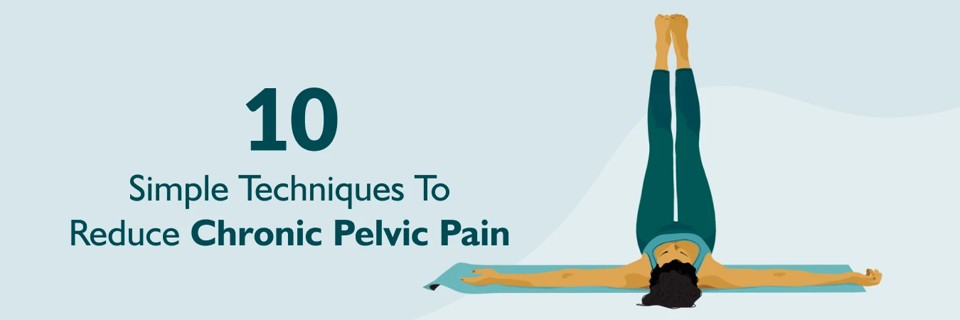 10 Simple Techniques to Reduce Chronic Pelvic Pain 10 Simple Techniques to Reduce Chronic Pelvic Pain