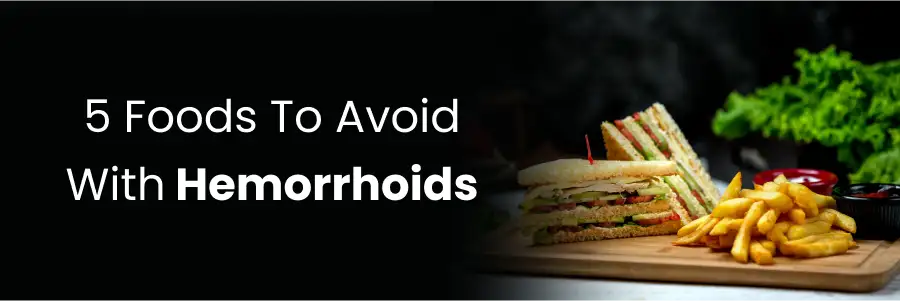 5 Foods To Avoid With Hemorrhoids