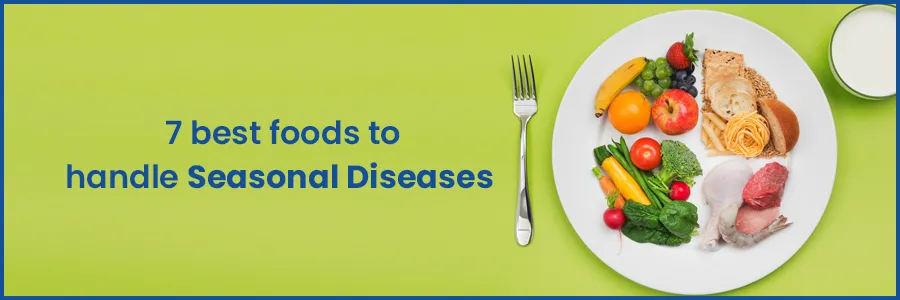 7 best foods to handle Seasonal Diseases