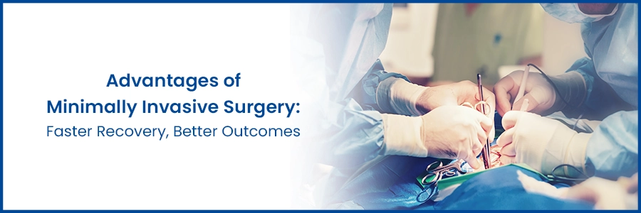 Advantages of Minimally Invasive Surgery: Faster Recovery, Better Outcomes