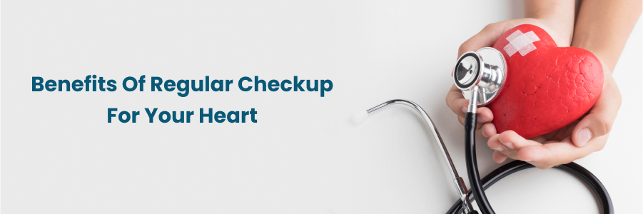 Benefits Of Regular Checkup For Your Heart