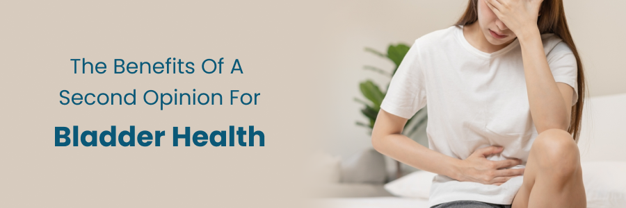Second Opinion Benefits for Bladder Health