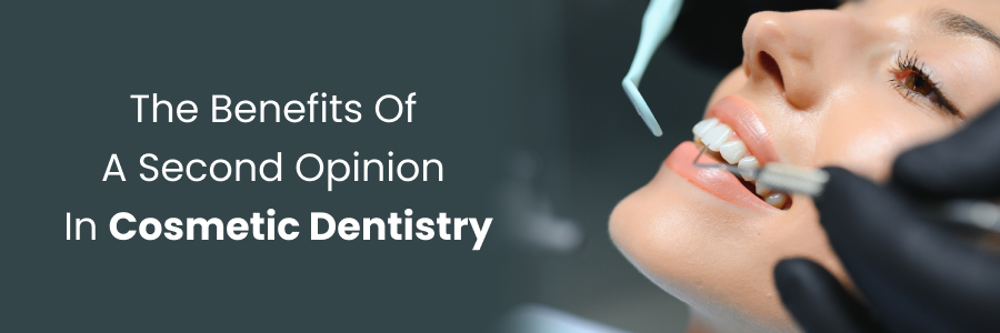 Benefits of getting a second opinion in cosmetic dentistry