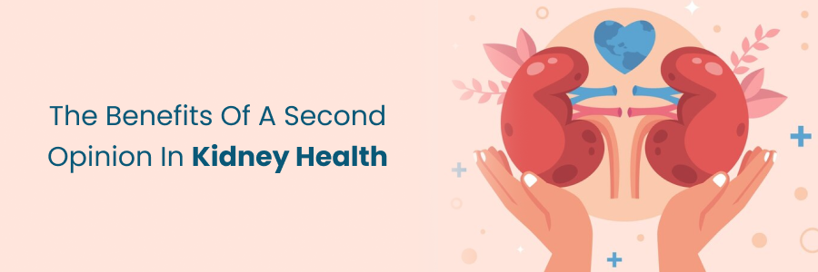 Advantages of seeking a second opinion for kidney health