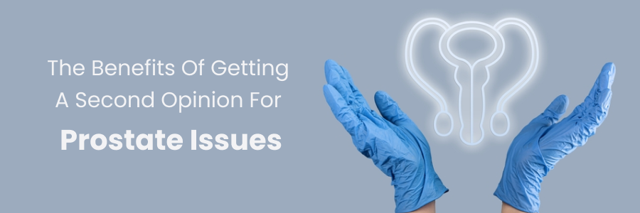 Benefits of getting a second opinion for prostate health