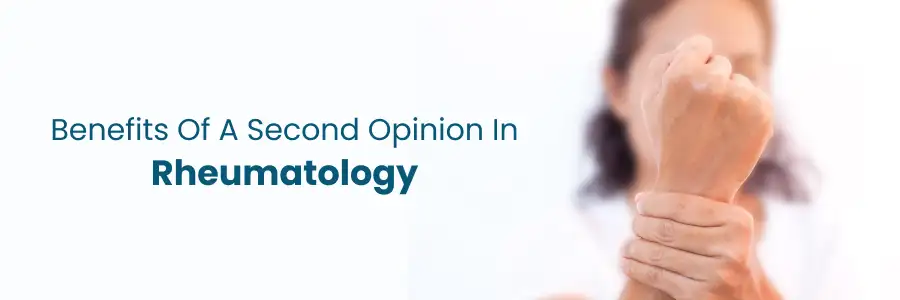 Key benefits of seeking a second opinion in rheumatology care