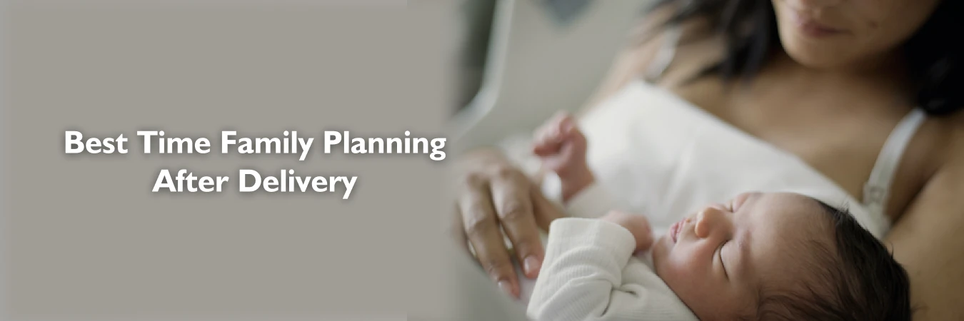 When is the best time to do family planning after delivery