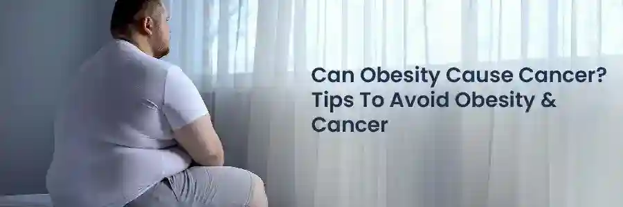 Can Obesity Cause Cancer? Tips To Avoid Obesity And Cancer