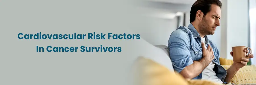 Cardiovascular Risks in Cancer Survivors: A Guide