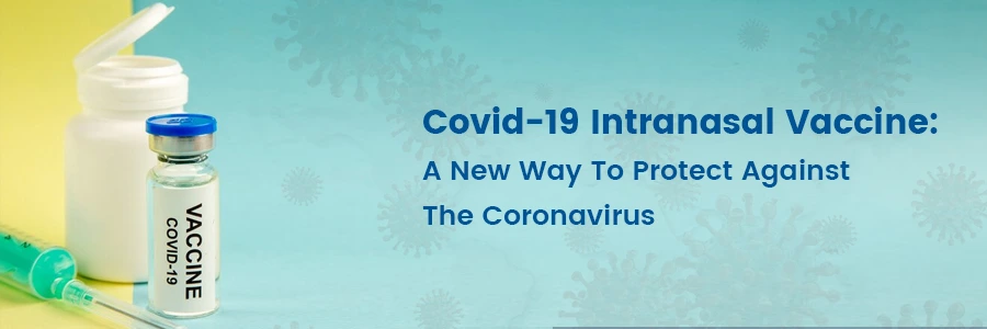 Covid-19 Intranasal Vaccine: A New Way To Protect Against The Coronavirus