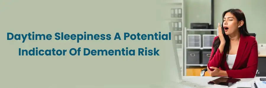 Daytime Sleepiness and Dementia Risk: What You Should Know