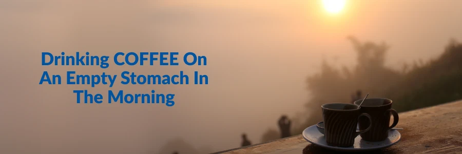 Drinking Coffee On An Empty Stomach In The Morning