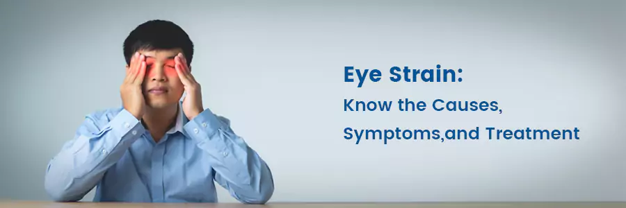Eye Strain: Know the Causes, Symptoms, and Treatment