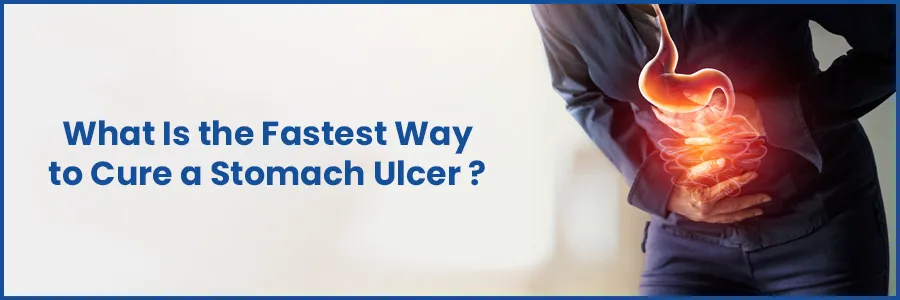 What Is the Fastest Way to Cure a Stomach Ulcer