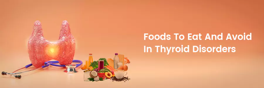Foods To Eat And Avoid In Thyroid Disorders