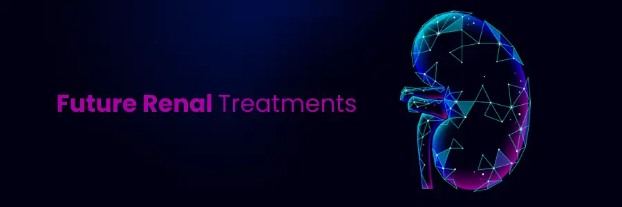 Future of Renal treatments 