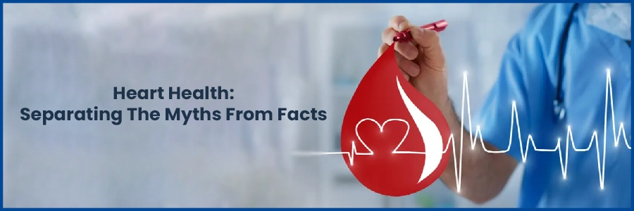 Heart Health: Separating The Myths From Facts