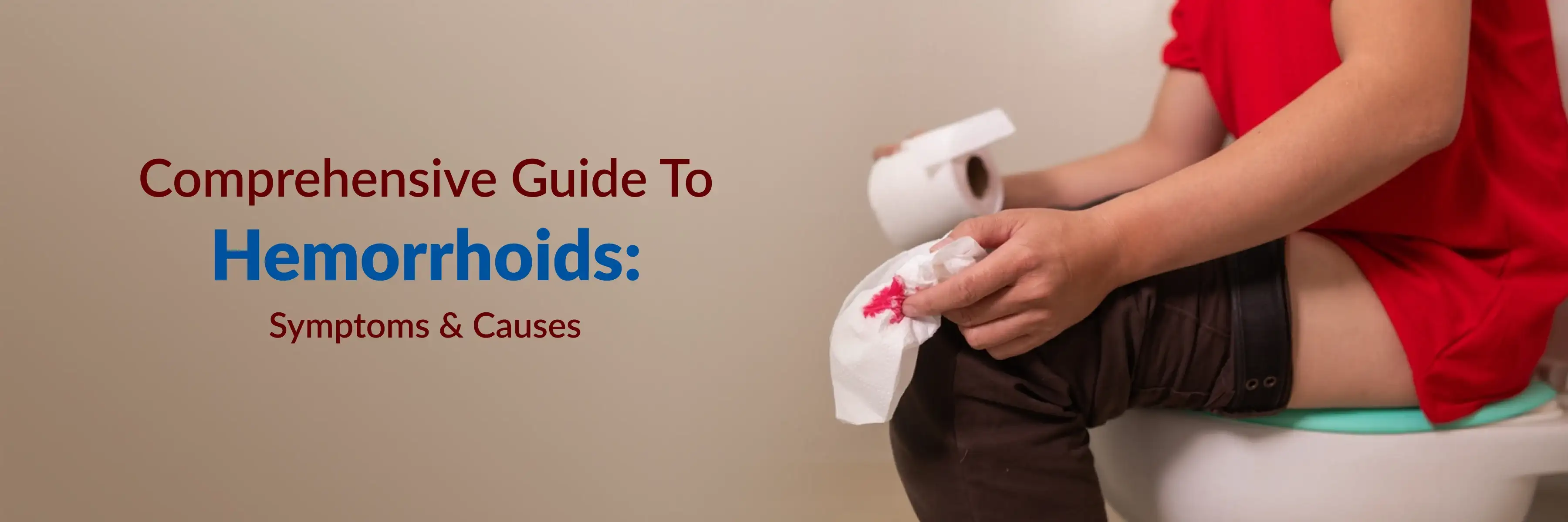 Comprehensive guide to Hemorrhoids: Symptoms & Causes