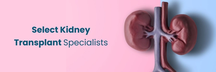 How to Select Most Qualified Kidney Transplant Specialists?