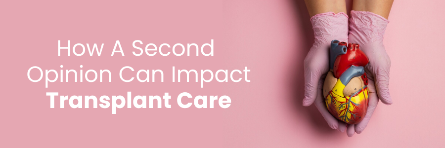 Role of second opinion in improving transplant care