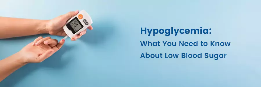 Hypoglycemia: What You Need to Know About Low Blood Sugar