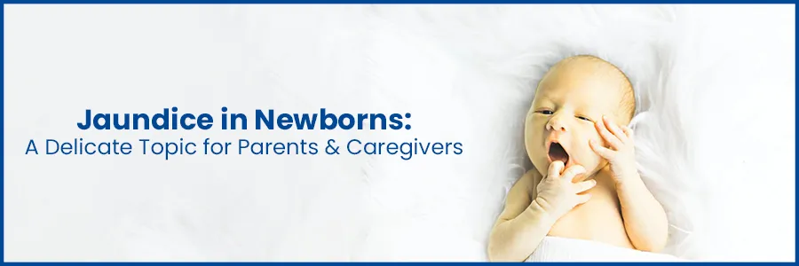 Jaundice in Newborns: A Delicate Topic for Parents and Caregivers