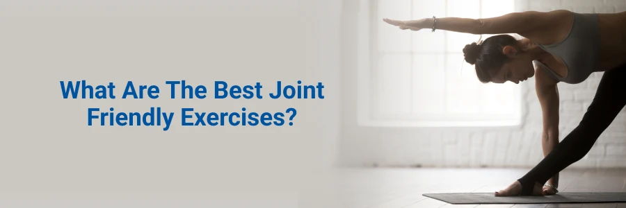 What Are The Best Joint Friendly Exercises? What Are The Best Joint Friendly Exercises?