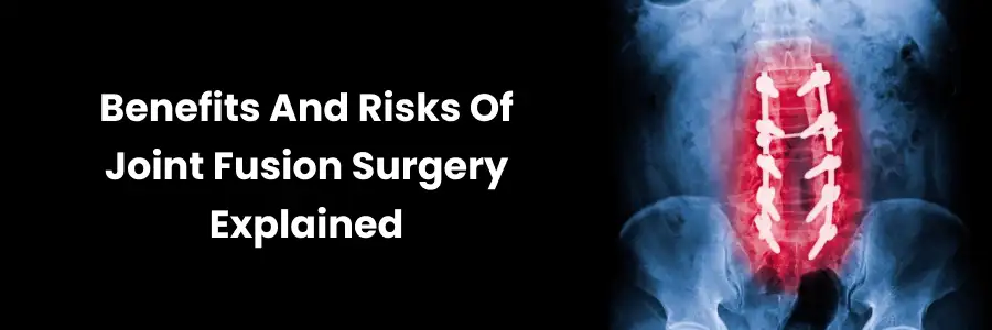 Joint Fusion Surgery: Pros & Cons