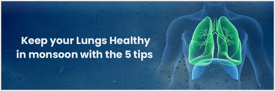 Keep your Lungs Healthy in monsoon with the 5 tips