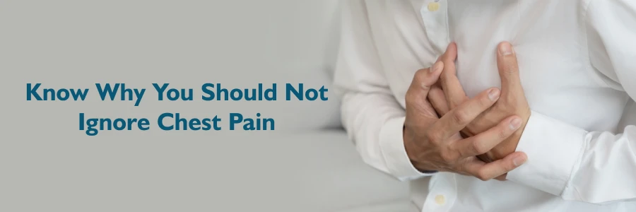 Know Why You Should Not Ignore Chest Pain