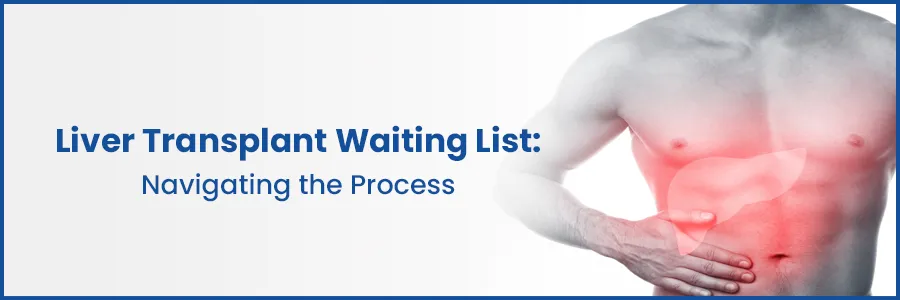 Liver Transplant Waiting List: Navigating the Process