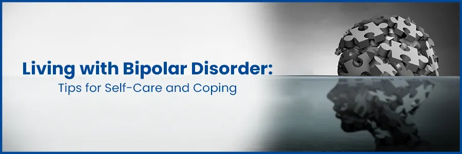 Living with Bipolar Disorder: Tips for Self-Care and Coping