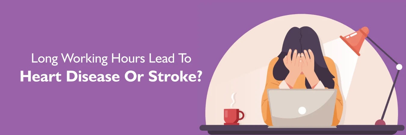 Long Working Hours Lead To Heart Disease Or Stroke?