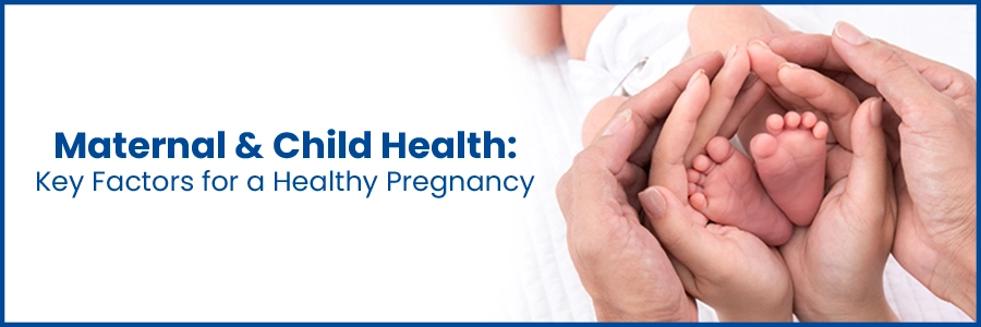 Maternal and Child Health: Key Factors for a Healthy Pregnancy