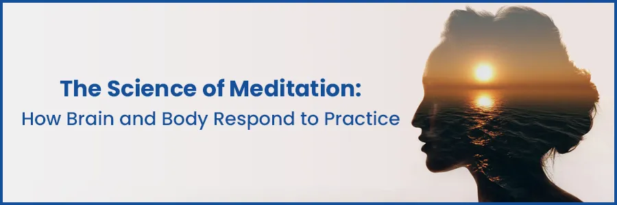 The Science of Meditation: How Brain and Body Respond to Practise