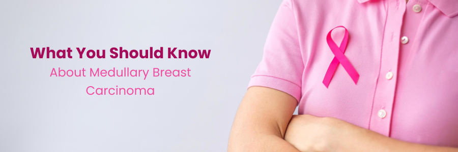 Understanding Medullary Breast Carcinoma: Key Facts