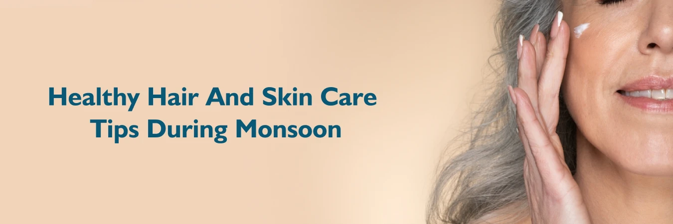 Healthy Hair And Skin Care Tips During Monsoon