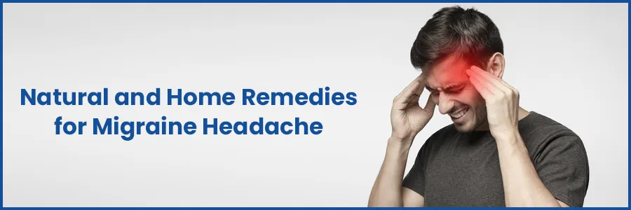 Natural and Home Remedies for Migraine Headache
