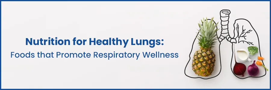 Nutrition for Healthy Lungs: Foods That Promote Respiratory Wellness