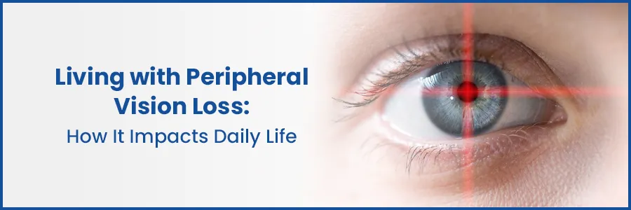 Living with Peripheral Vision Loss: How It Impacts Daily Life