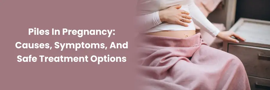 "Pregnancy Piles: Causes, Symptoms, Safe Treatments"
