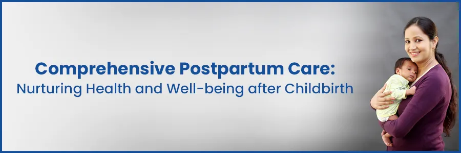 Comprehensive Postpartum Care: Nurturing Health and Well-being After Childbirth