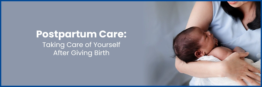 Postpartum Care: Taking Care of Yourself After Giving Birth