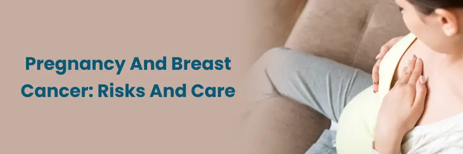 "Pregnancy and Breast Cancer: Risks & Care"