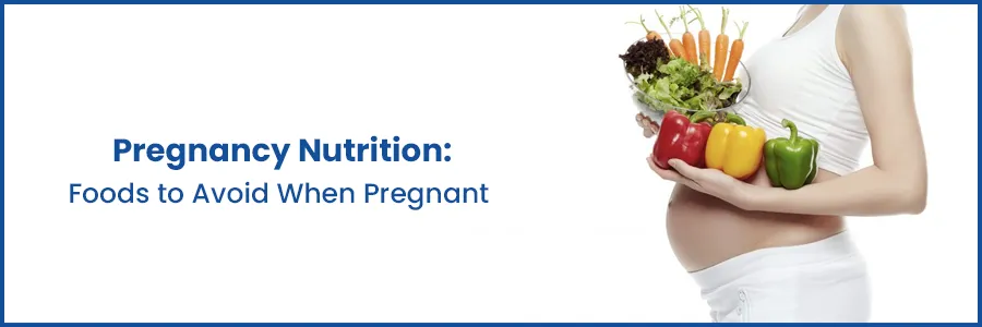 Pregnancy Nutrition: Foods to Avoid When Pregnant 
