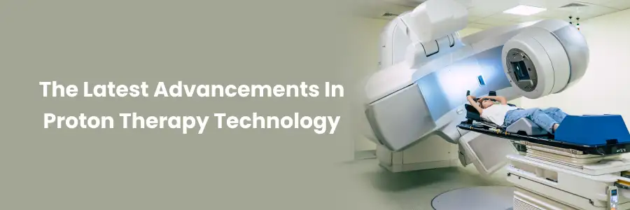 Latest Proton Therapy Innovations
