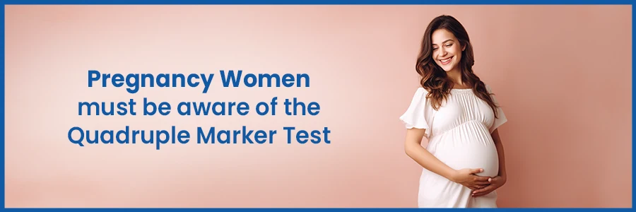 Pregnancy Women must be aware of the Quadruple Marker Test