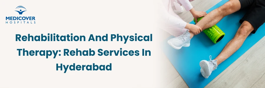 Rehabilitation and Physical Therapy: Rehab Services in Hyderabad
