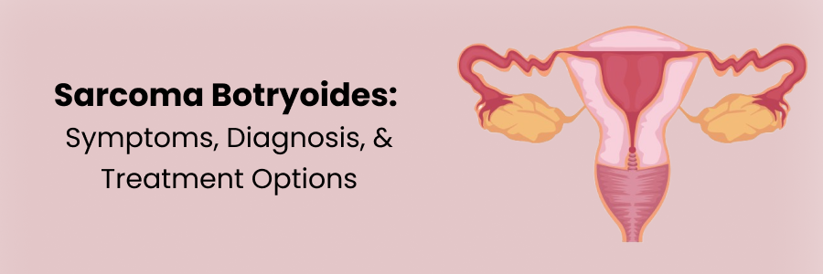 Sarcoma Botryoides: Symptoms & Treatment Guide