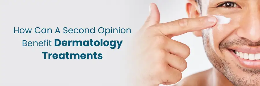 Second Opinion: Benefits for Dermatology Treatments